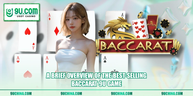 A brief overview of the best-selling Baccarat 9U game