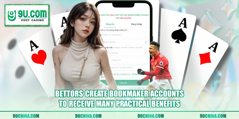 Bettors create bookmaker accounts to receive many practical benefits