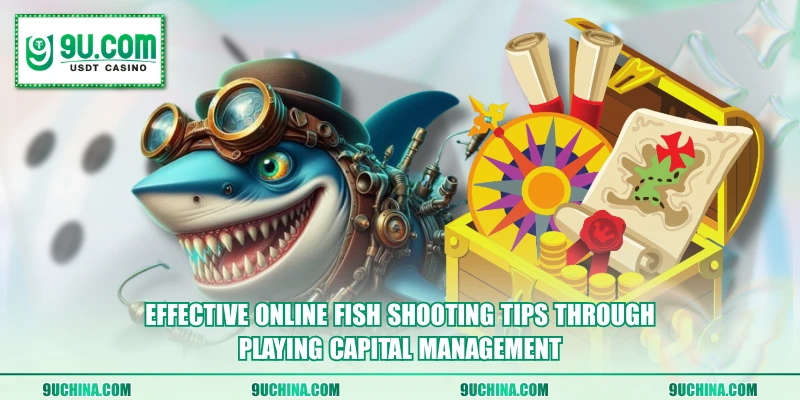 Effective online fish shooting tips through playing capital management
