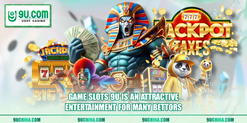 Game Slots 9U is an attractive entertainment for many bettors