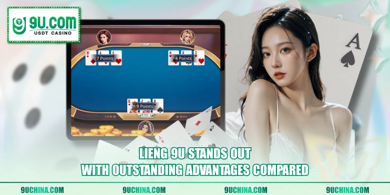 Lieng 9U stands out with outstanding advantages compared