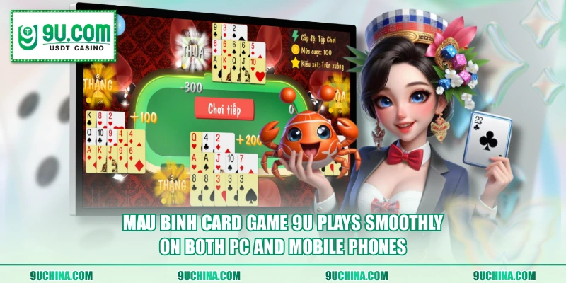 Mau Binh Card Game 9U plays smoothly on both PC and mobile phones