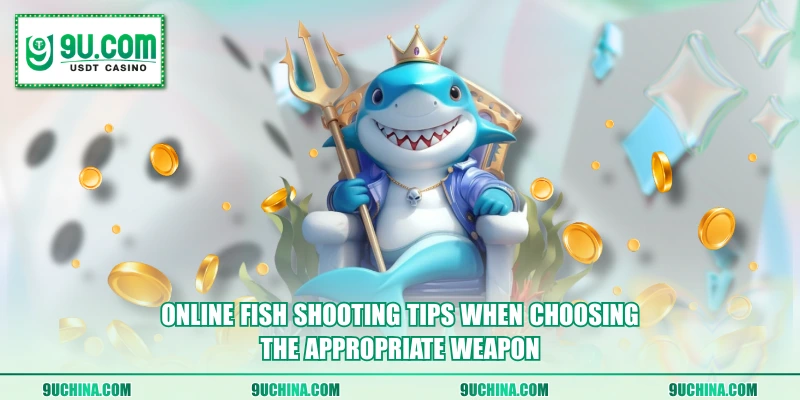Online fish shooting tips when choosing the appropriate weapon