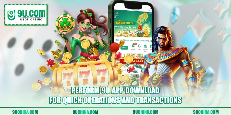 Perform 9U app download for quick operations and transactions