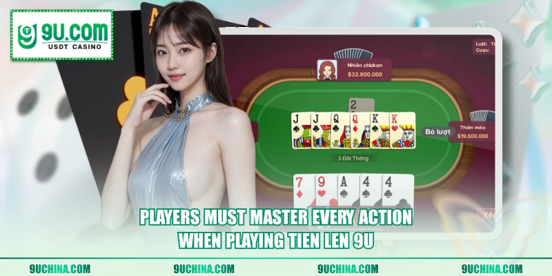 Players must master every action when playing Tien Len 9U