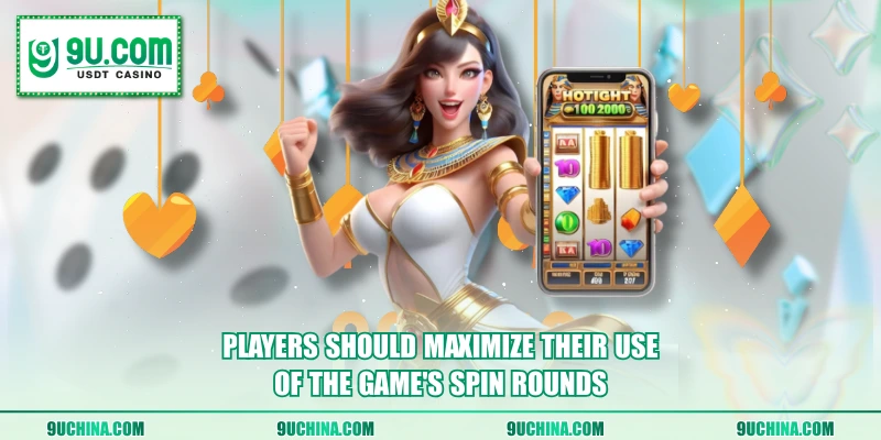 Players should maximize their use of the game's spin rounds