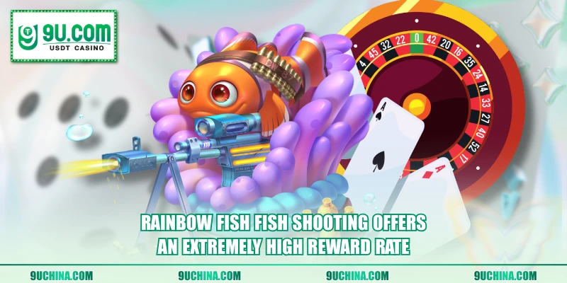 Rainbow Fish Fish Shooting offers an extremely high reward rate