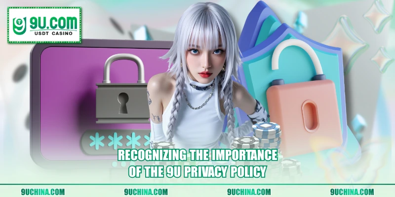 Recognizing the importance of the 9U privacy policy