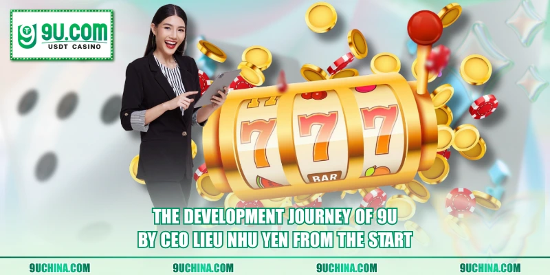 The development journey of 9U by CEO Lieu Nhu Yen from the start