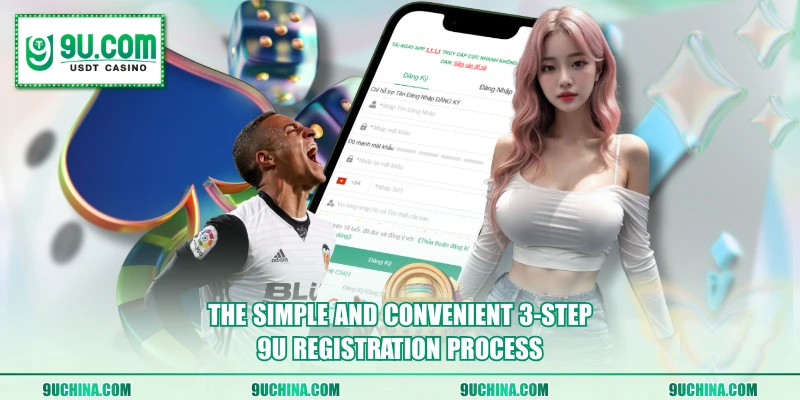 The simple and convenient 3-step 9U registration process