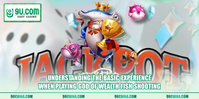 Understanding the basic experience when playing God Of Wealth Fish Shooting