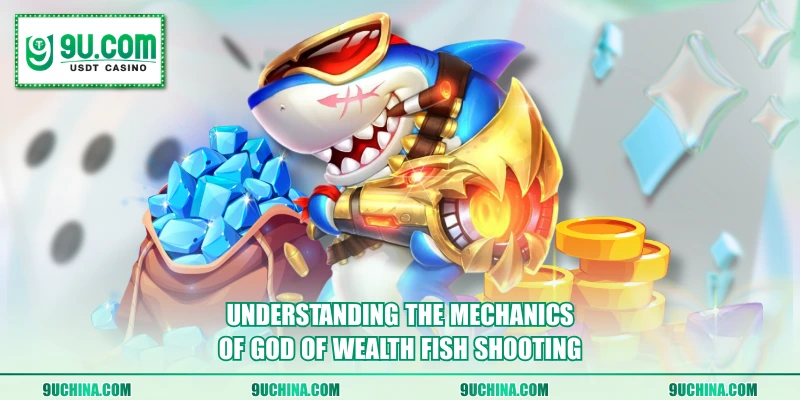 Understanding the mechanics of God Of Wealth Fish Shooting
